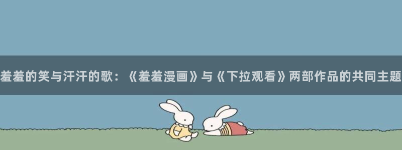 omofun网站直达：羞羞的笑与汗汗的歌：《羞羞漫画》与《下拉观看》两部作品的共同主题