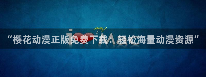 贝勒漫画正版：“樱花动漫正版免费下载：轻松海量动漫资源”