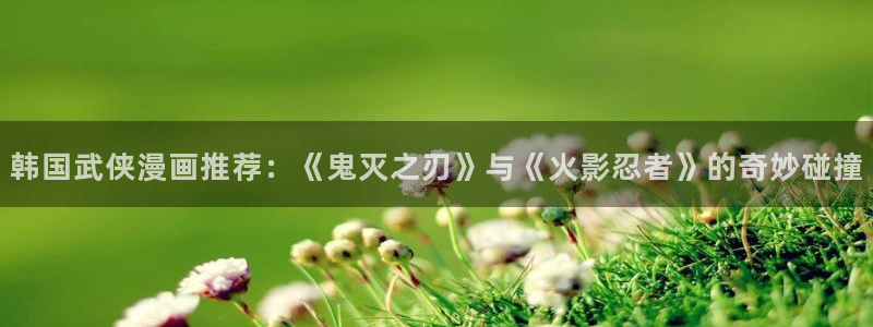 https://omofun：韩国武侠漫画推荐：《鬼灭之刃》与《火影忍者》的奇妙碰撞